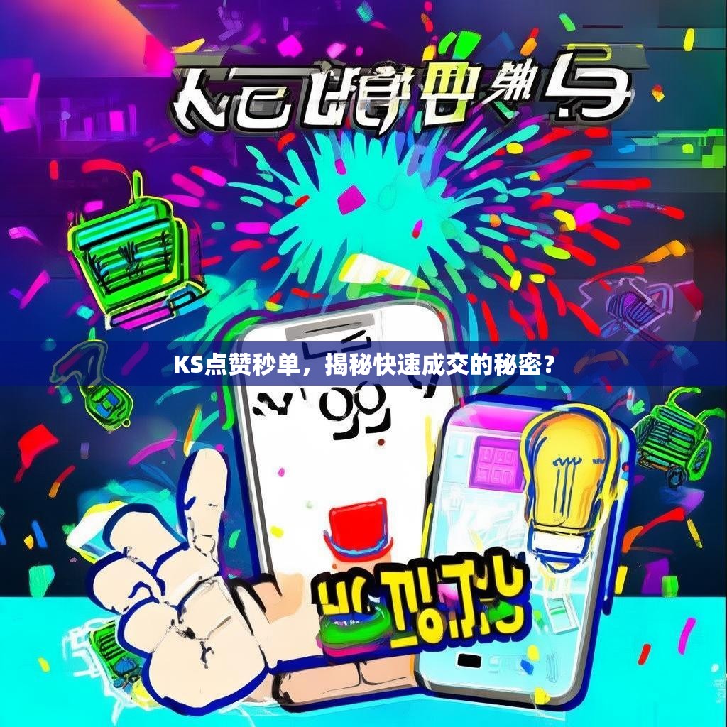 KS点赞秒单，揭秘快速成交的秘密？
