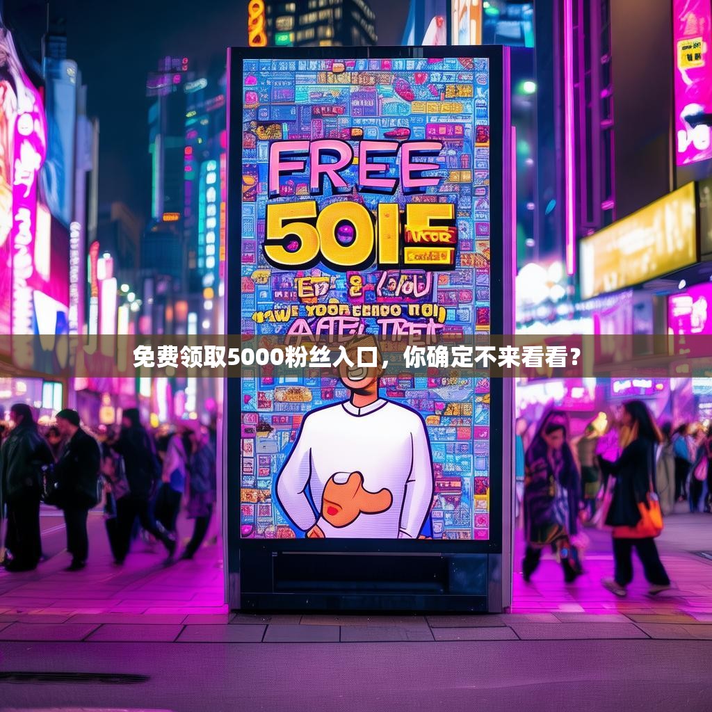 免费领取5000粉丝入口，你确定不来看看？