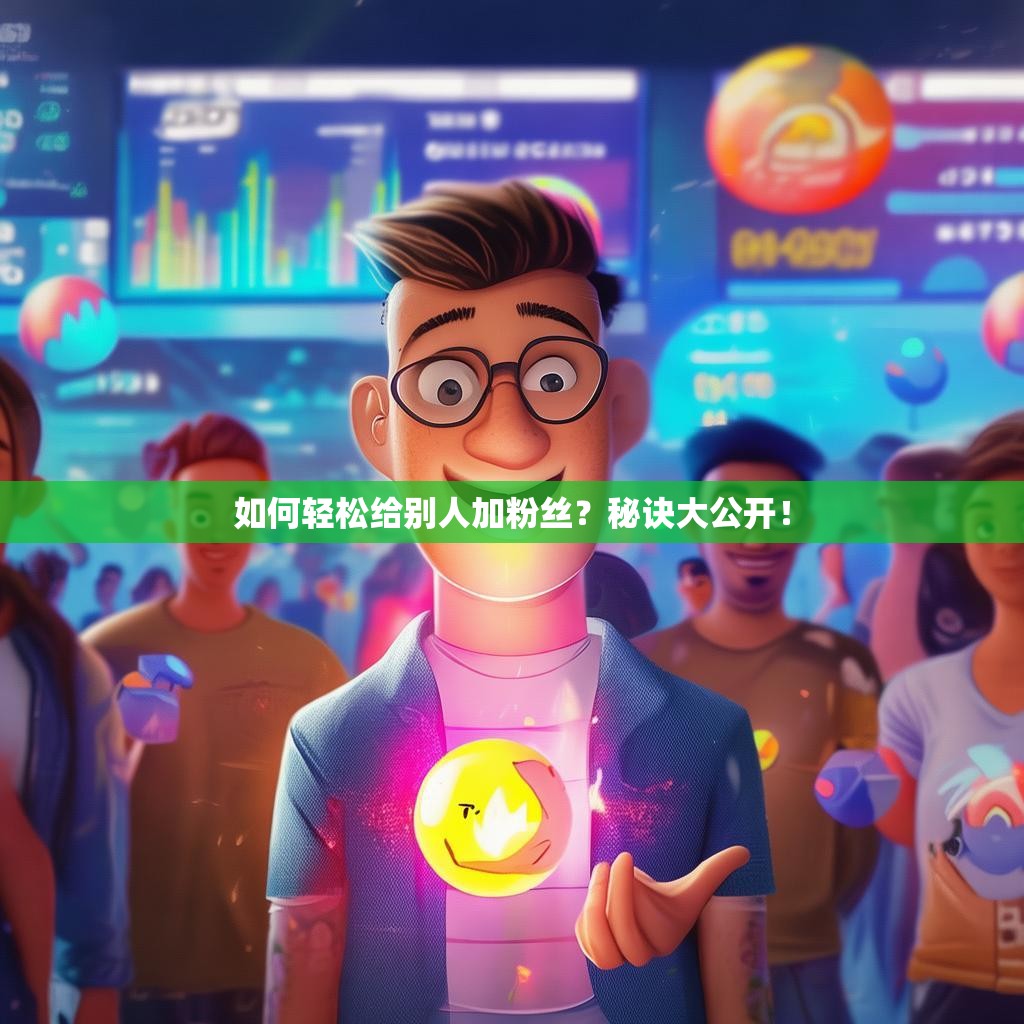 如何轻松给别人加粉丝?秘诀大公开!